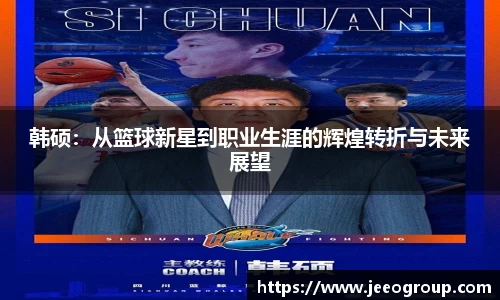 韩硕：从篮球新星到职业生涯的辉煌转折与未来展望